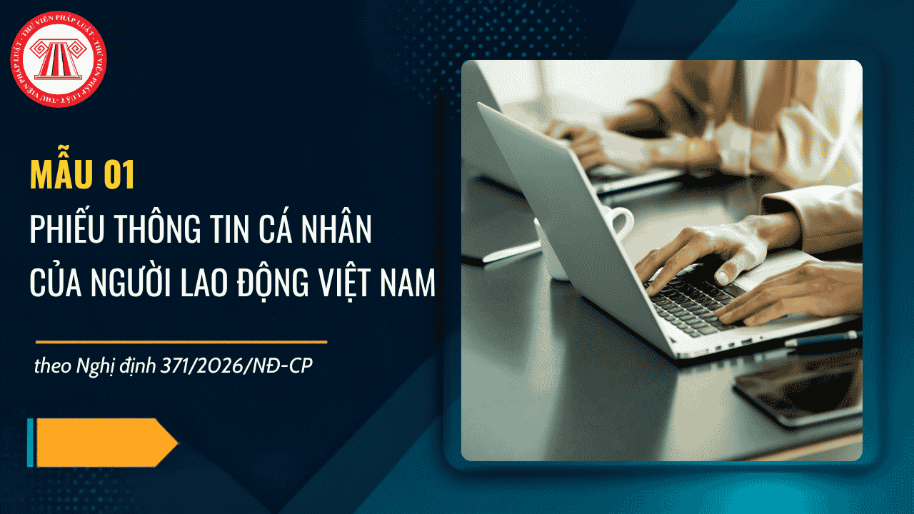 Phiếu thông tin cá nhân của người lao động Việt Nam mẫu 01 Nghị định 371 2026 NĐ CP có dạng ra sao?