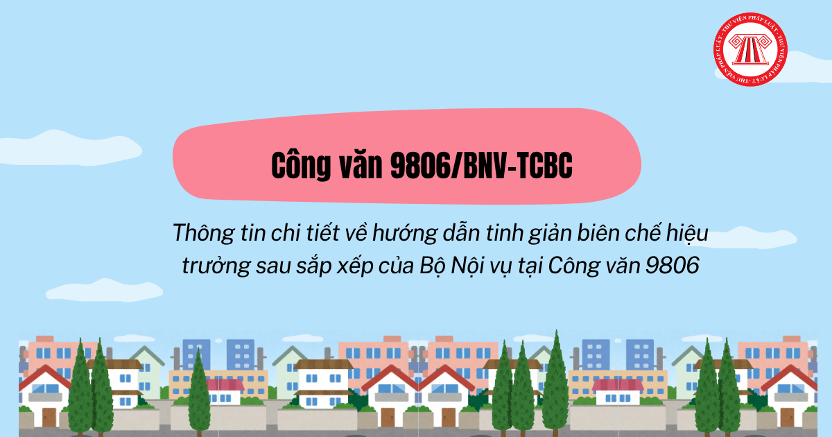 Thông tin chi tiết về hướng dẫn tinh giản hiệu trưởng sau sáp nhập của Bộ Nội vụ tại Công văn 9806 như thế nào?