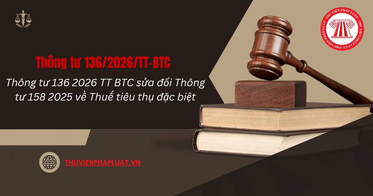 Thông tư 136 2026 TT BTC sửa đổi Thông tư 158 2025 về Thuế tiêu thụ đặc biệt như thế nào?