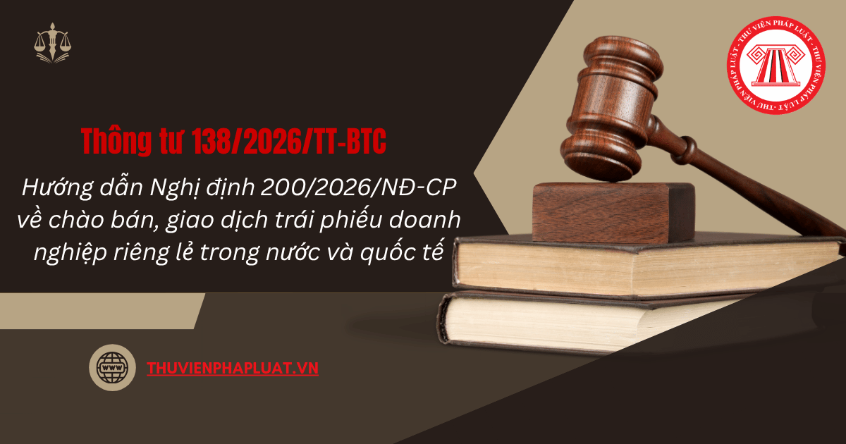 Thông tư 138 2026 TT BTC hướng dẫn chào bán, giao dịch trái phiếu doanh nghiệp riêng lẻ trong nước và quốc tế theo Nghị định 200/2026 ra sao?