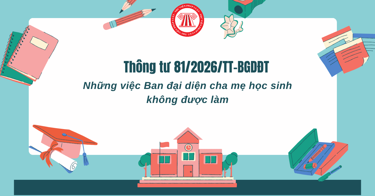 9 việc Ban đại diện cha mẹ học sinh không được làm theo Thông tư 81/2026 của Bộ Giáo dục gồm những gì?