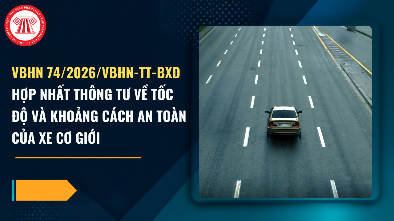 VBHN 74 2026 VBHN TT BXD hợp nhất Thông tư về tốc độ và khoảng cách an toàn của xe cơ giới chi tiết ra sao?