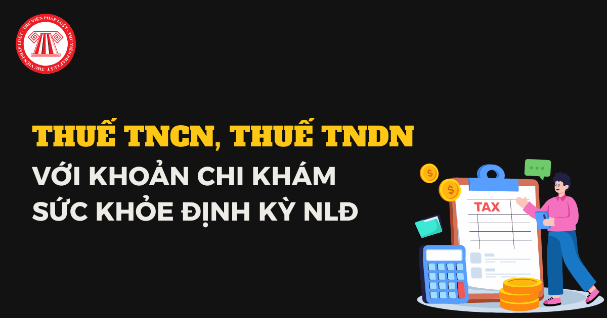 Khoản chi khám sức khỏe định kỳ cho NLĐ tính thuế TNCN, thuế TNDN thế nào?