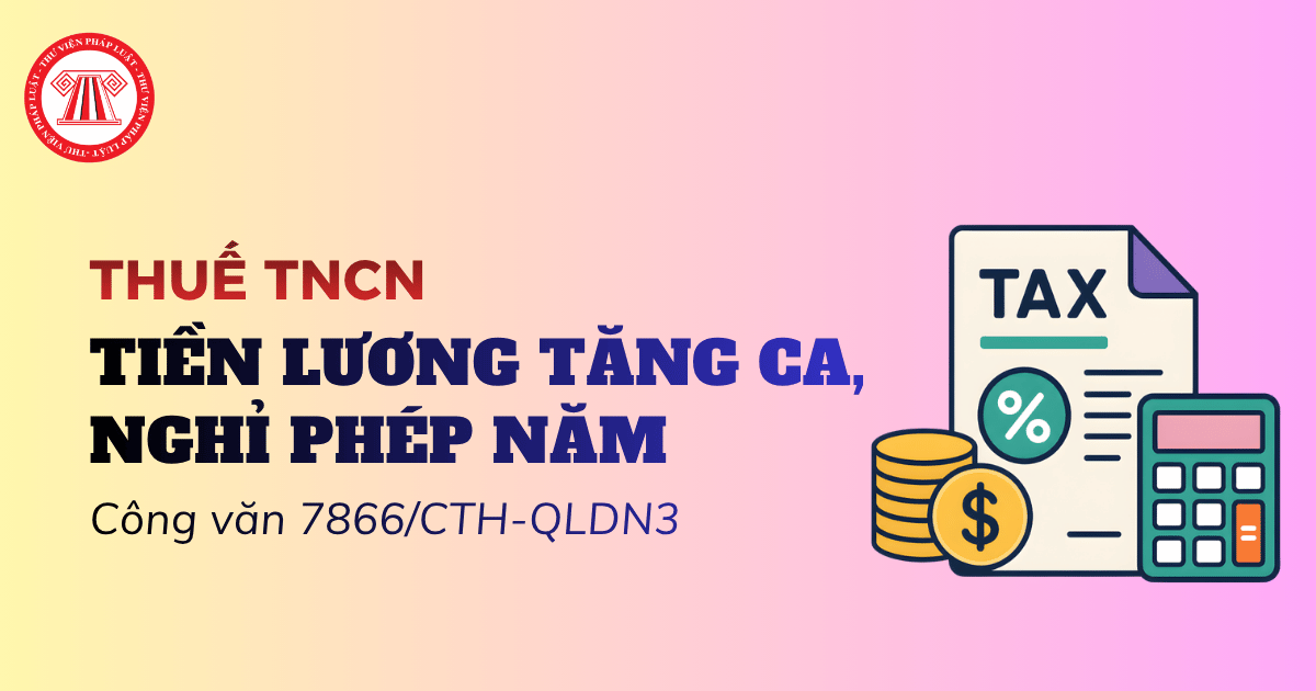 Tiền lương tăng ca, nghỉ phép năm có được miễn thuế TNCN theo Công văn 7866/CTH-QLDN3 2026 không?