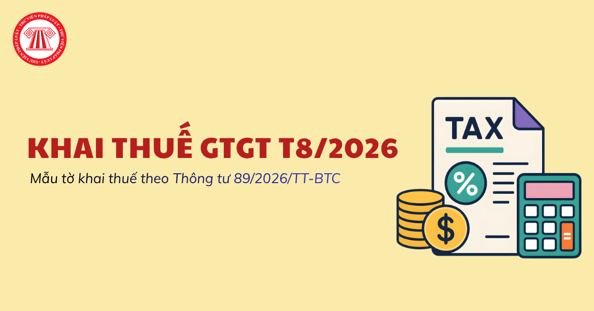 Mẫu tờ khai thuế GTGT T8 2026 là mẫu nào? Kê khai thuế GTGT T8 2026 theo mẫu TT89 đúng không?