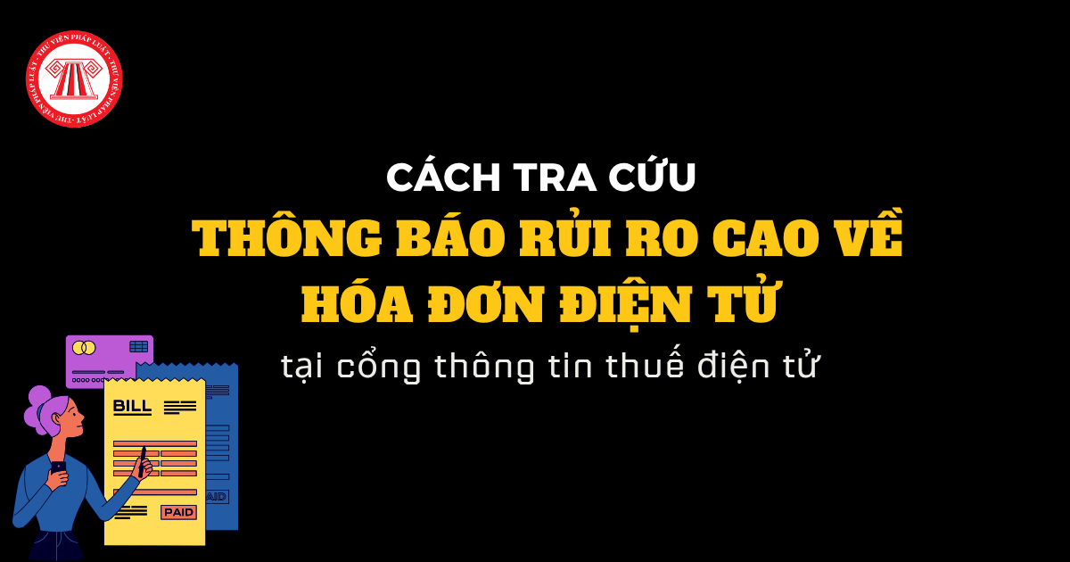 Cách tra cứu thông báo RỦI RO CAO VỀ HÓA ĐƠN ĐIỆN TỬ năm 2026 và các bước gửi giải trình online cho NNT?