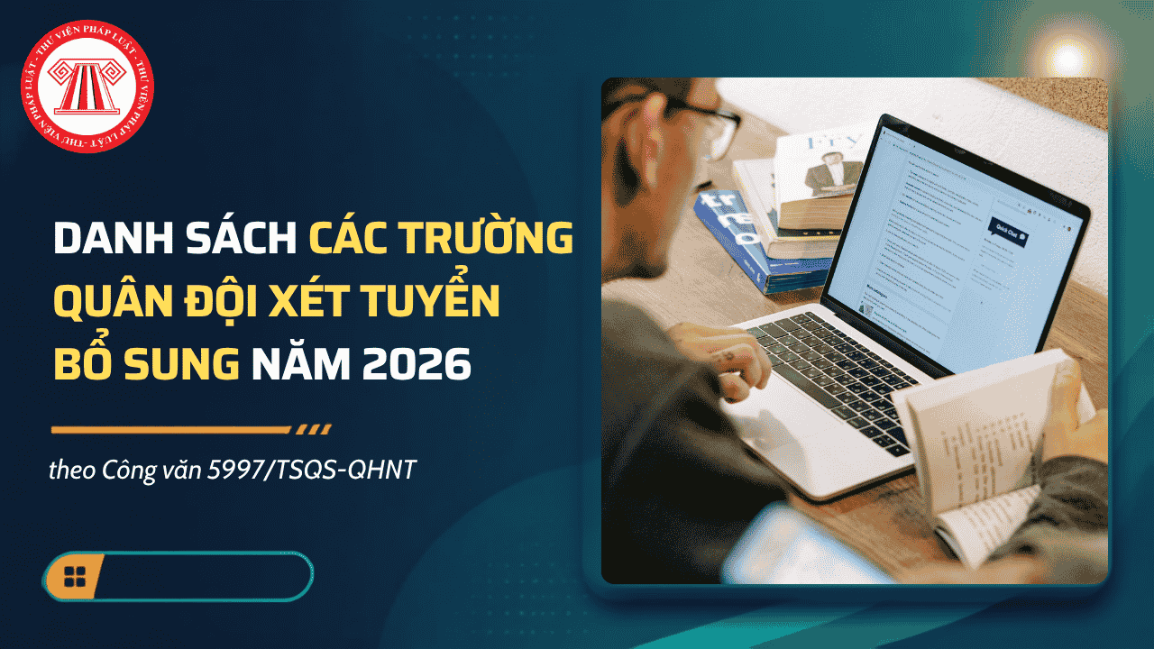 Danh sách các trường quân đội xét tuyển bổ sung 2026 theo Công văn 5997/TSQS-QHNT chi tiết thế nào?