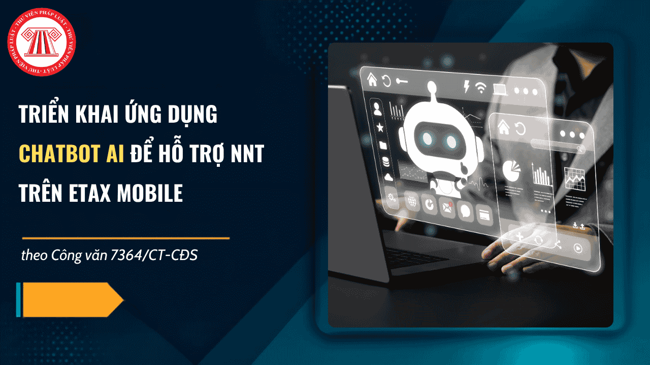 Công văn 7364 CT CĐS triển khai ứng dụng Chatbot AI để hỗ trợ người nộp thuế trên eTax mobile và cổng Dịch vụ công ngành Thuế chi tiết thế nào?