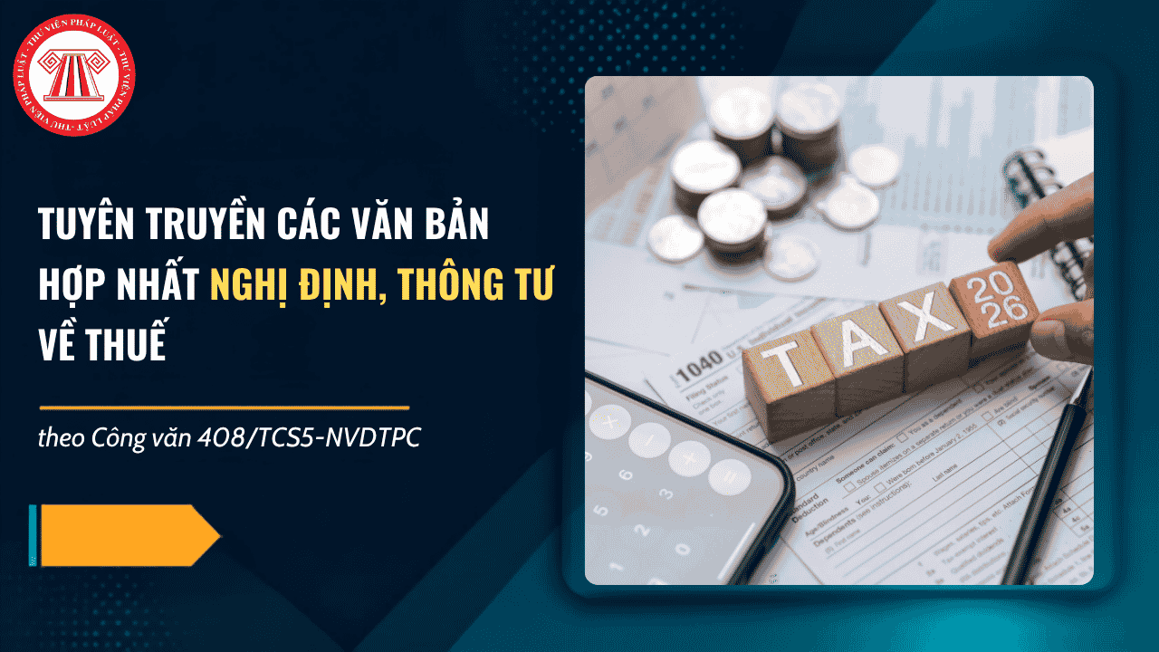 Công văn 408 TCS5 NVDTPC tuyên truyền các văn bản hợp nhất Nghị định, Thông tư về thuế chi tiết thế nào?