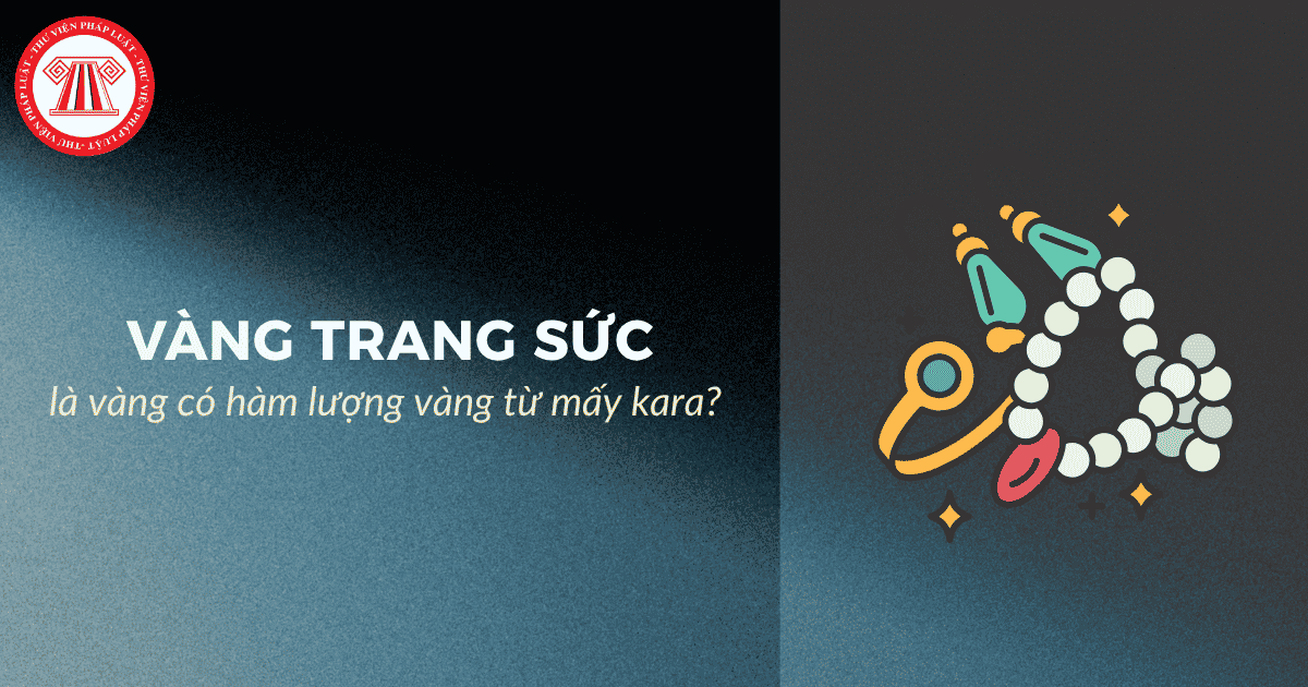Vàng trang sức là vàng có hàm lượng vàng từ mấy kara? Nguyên tắc lấy mẫu kiểm tra vàng trang sức lưu thông trên thị trường thế nào?