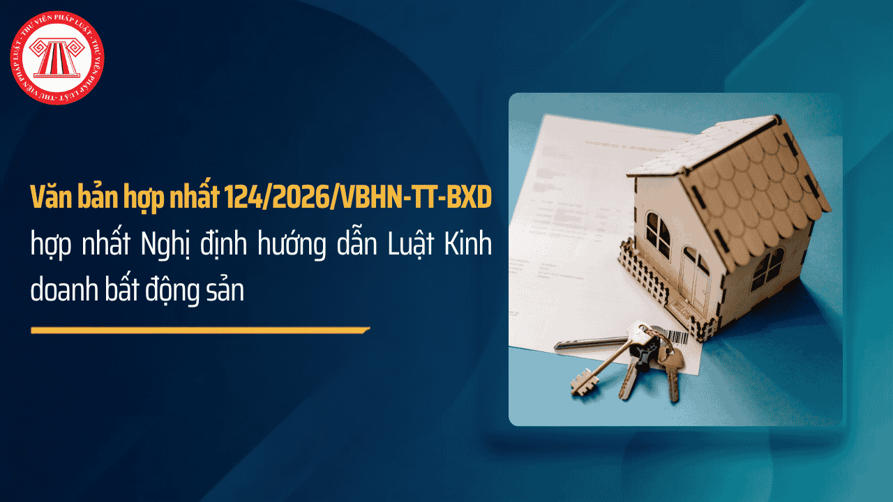 VBHN 124 2026 VBHN TT BXD hợp nhất Nghị định hướng dẫn Luật Kinh doanh bất động sản chi tiết thế nào?
