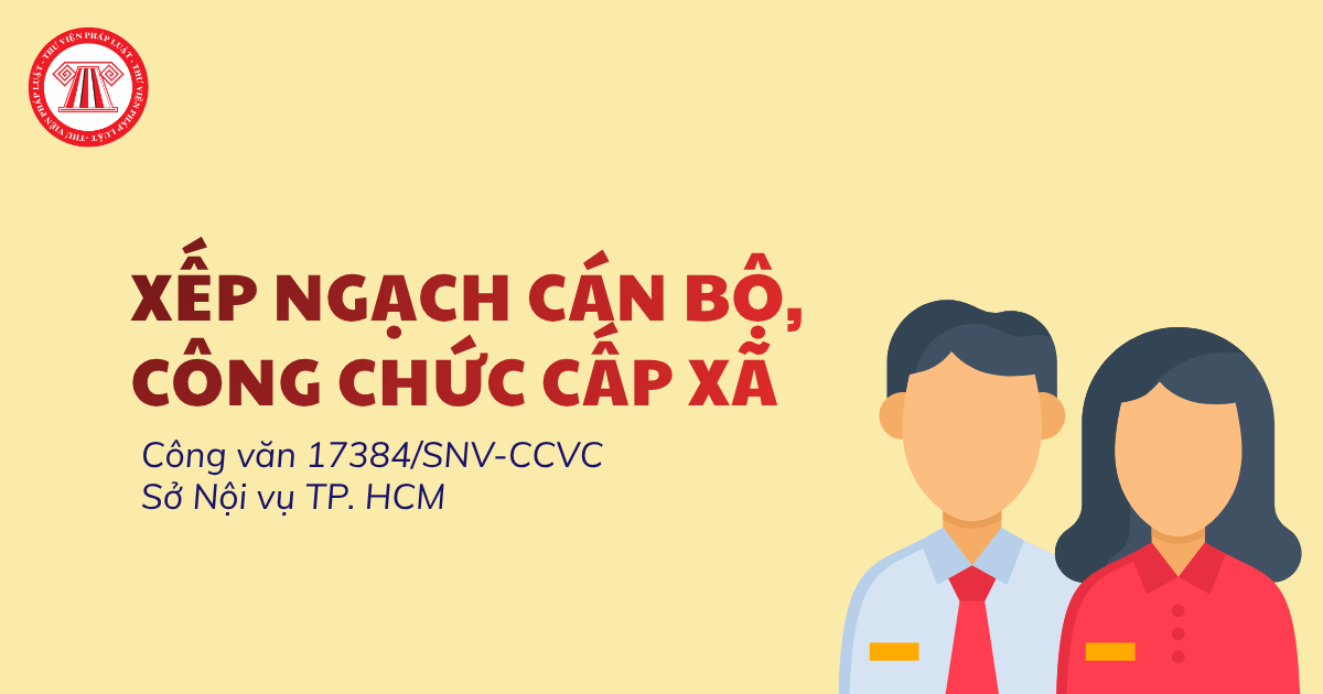Công văn 17384/SNV-CCVC 2026 về xếp ngạch cán bộ, công chức cấp xã TPHCM chi tiết ra sao?