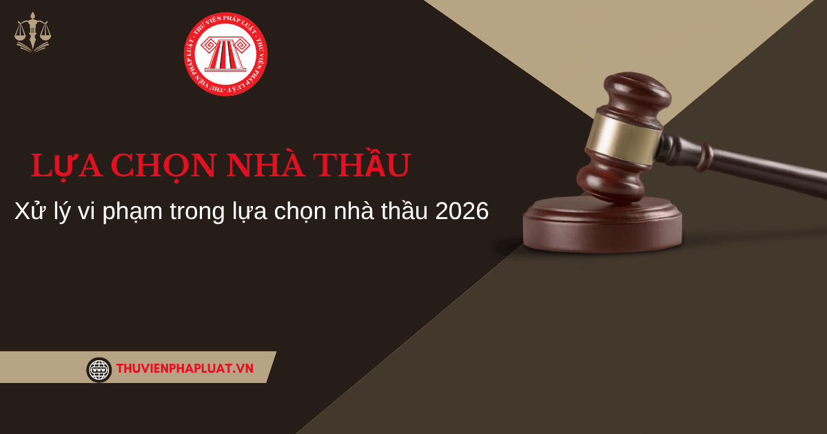 XỬ LÝ VI PHẠM trong lựa chọn nhà thầu 2026 theo Nghị định 214/2025 thế nào?