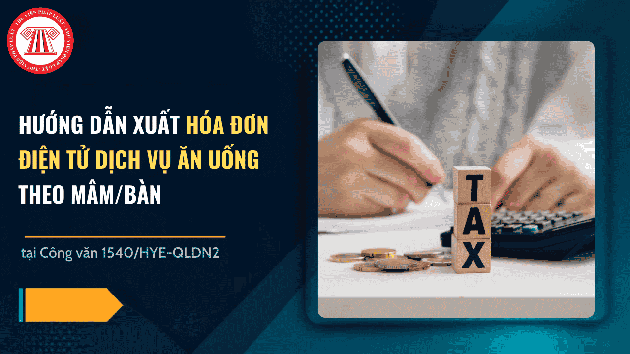 Hướng dẫn xuất hóa đơn điện tử dịch vụ ăn uống theo mâm/bàn tại Công văn 1540 HYE QLDN2 chi tiết thế nào?