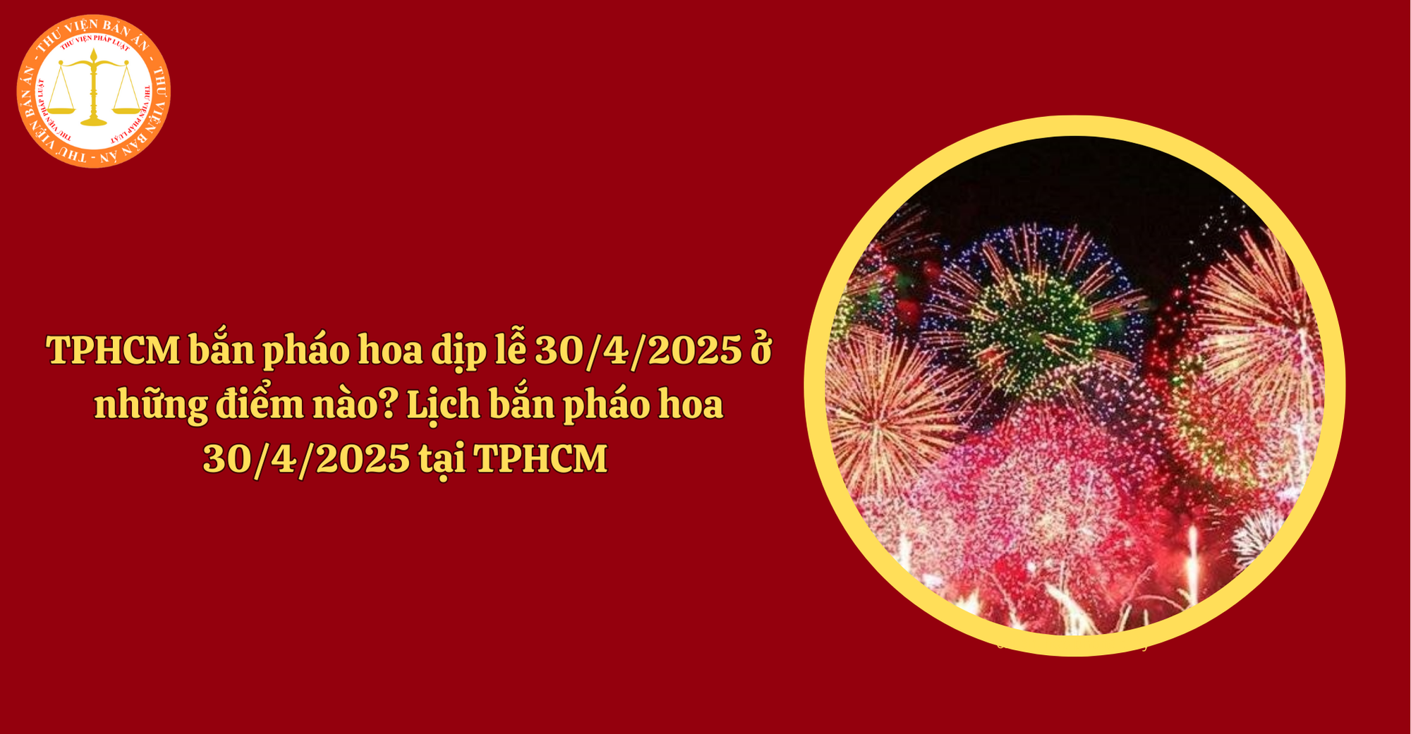 TPHCM bắn pháo hoa dịp lễ 30/4/2025 ở những điểm nào? Lịch bắn pháo hoa 30/4/2025 tại TPHCM