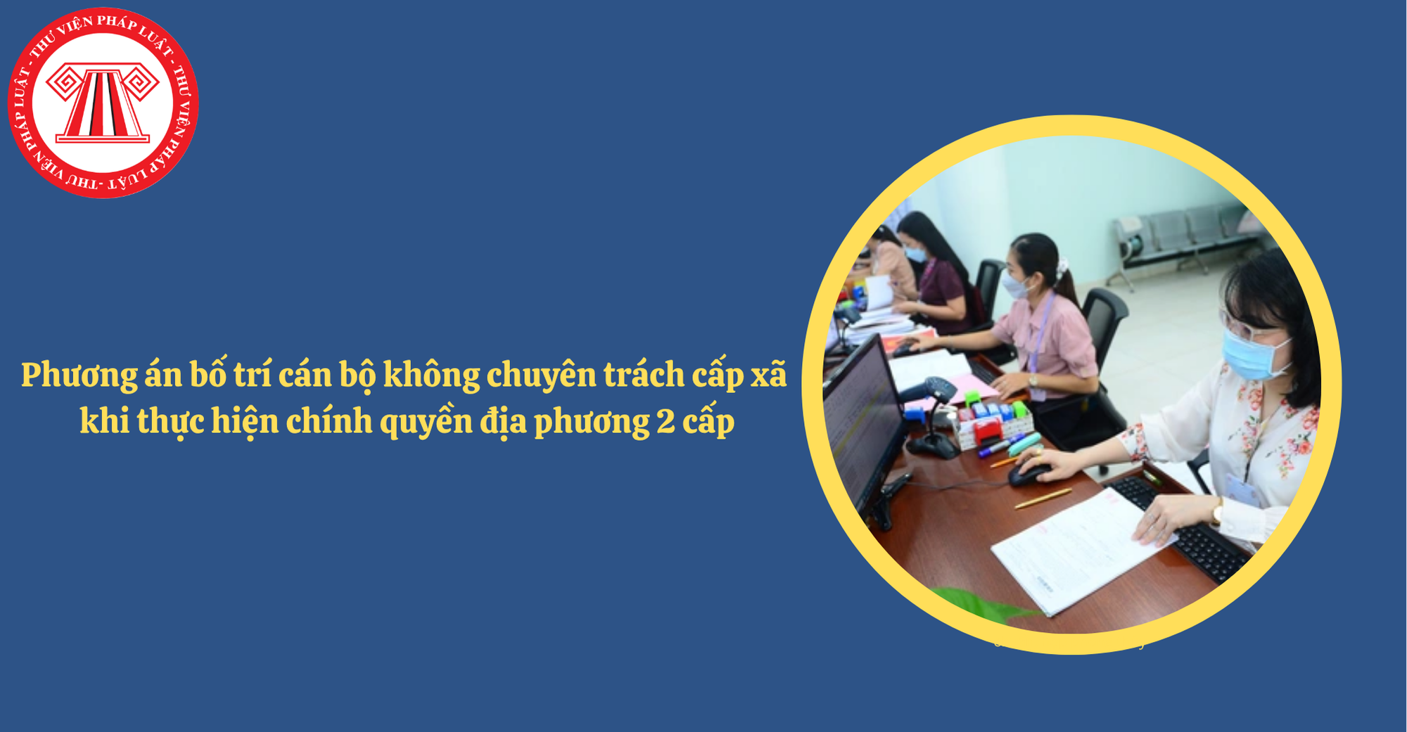Công văn 12/CV-BCĐ: Phương án bố trí cán bộ không chuyên trách cấp xã khi thực hiện chính quyền địa phương 2 cấp