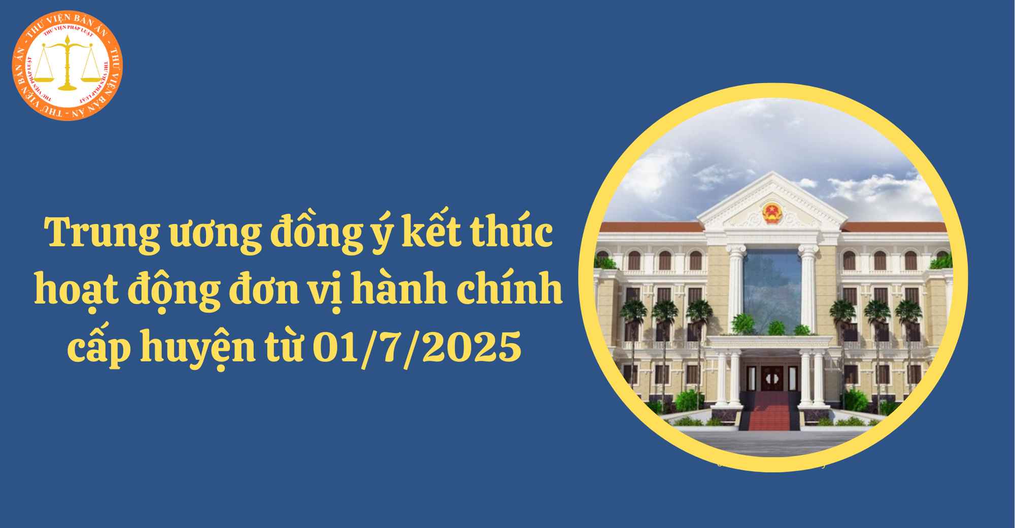 Kết thúc hoạt động đơn vị hành chính cấp huyện từ 01/7/2025 theo Nghị quyết 60-NQ/TW