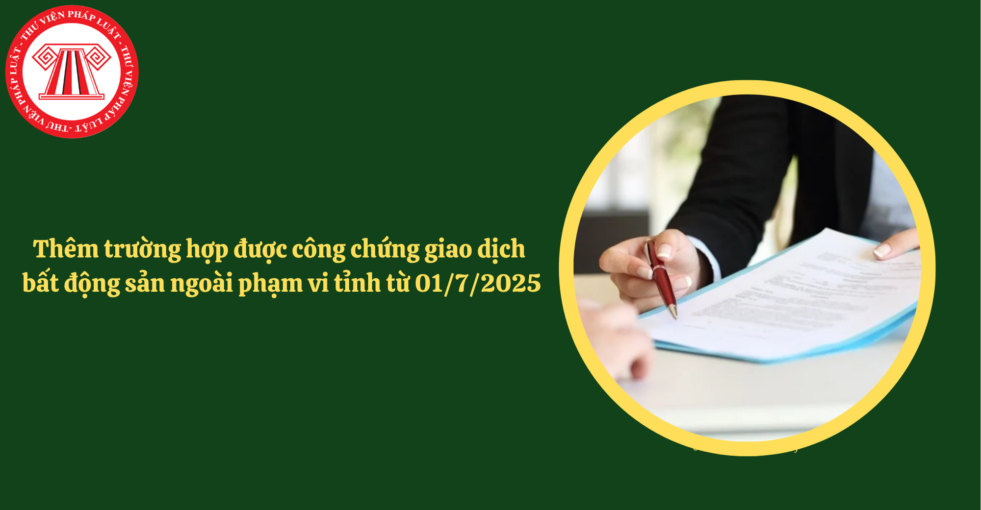 Thêm trường hợp được công chứng giao dịch bất động sản ngoài phạm vi tỉnh từ 01/7/2025