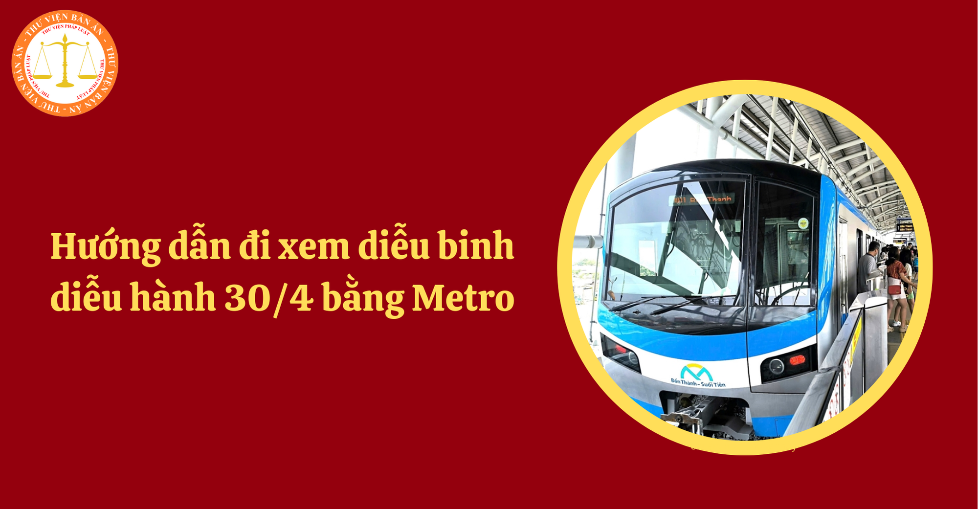Đi Metro xem diễu binh 30 4 thế nào? Hướng dẫn đi xem diễu binh diễu hành 30 4 2025 bằng Metro