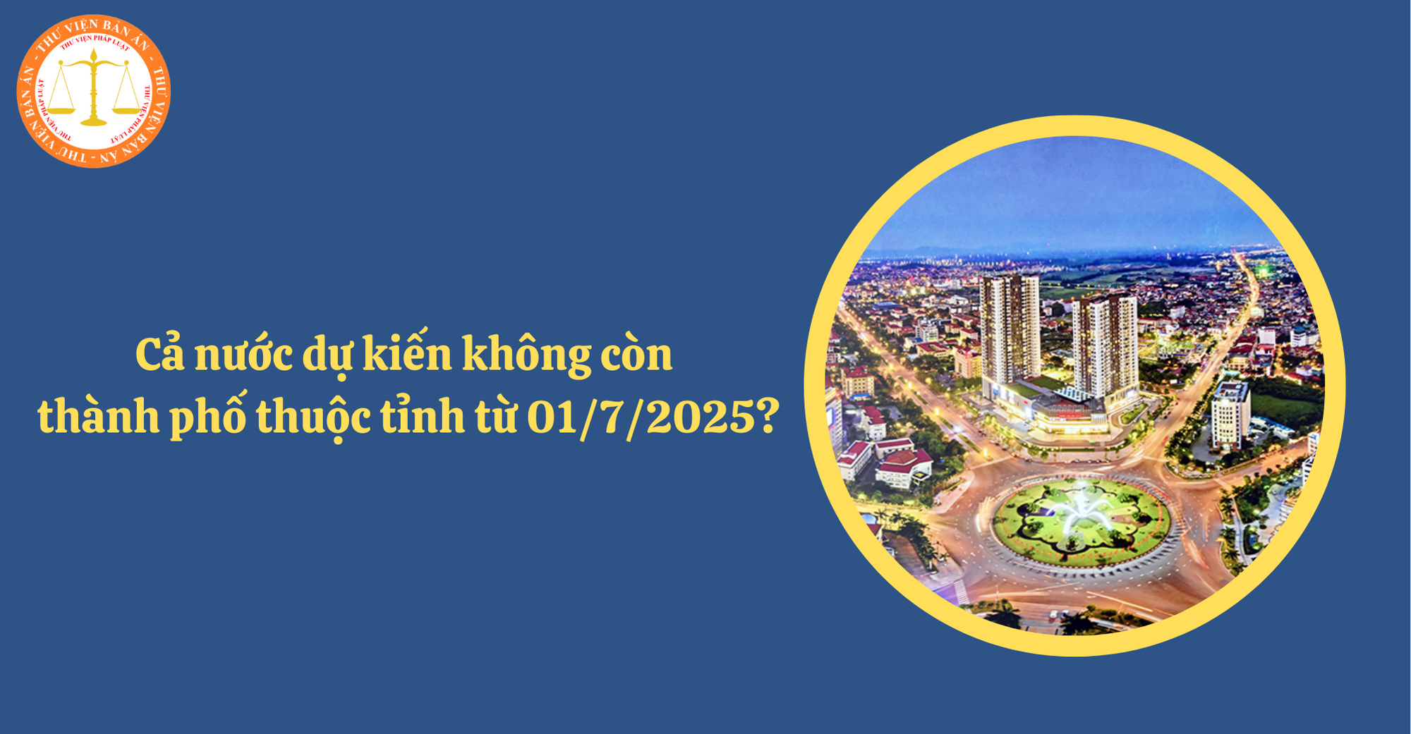 Cả nước dự kiến không còn thành phố thuộc tỉnh từ ngày 01/7/2025? (Hình từ Internet)