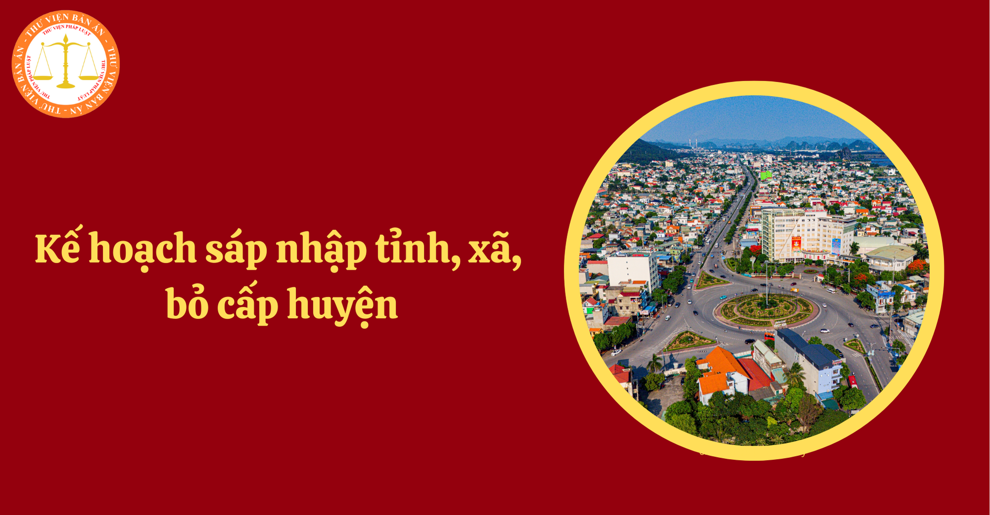 Bảng kế hoạch sáp nhập tỉnh, xã, bỏ cấp huyện mới nhất theo Nghị quyết 74/NQ-CP? (Hình từ Internet)