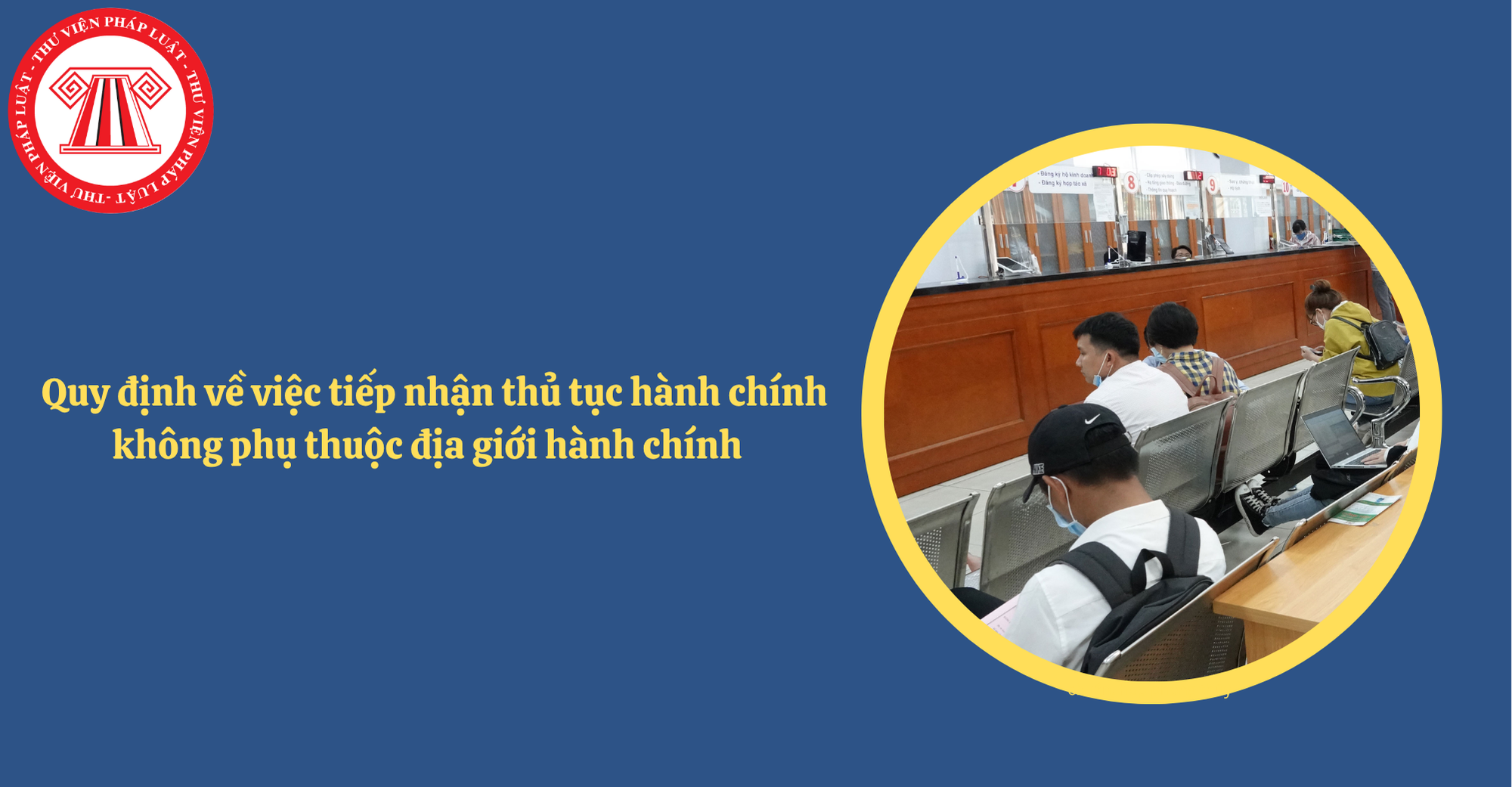 Quy định về việc tiếp nhận thủ tục hành chính không phụ thuộc địa giới hành chính từ 01/7/2025