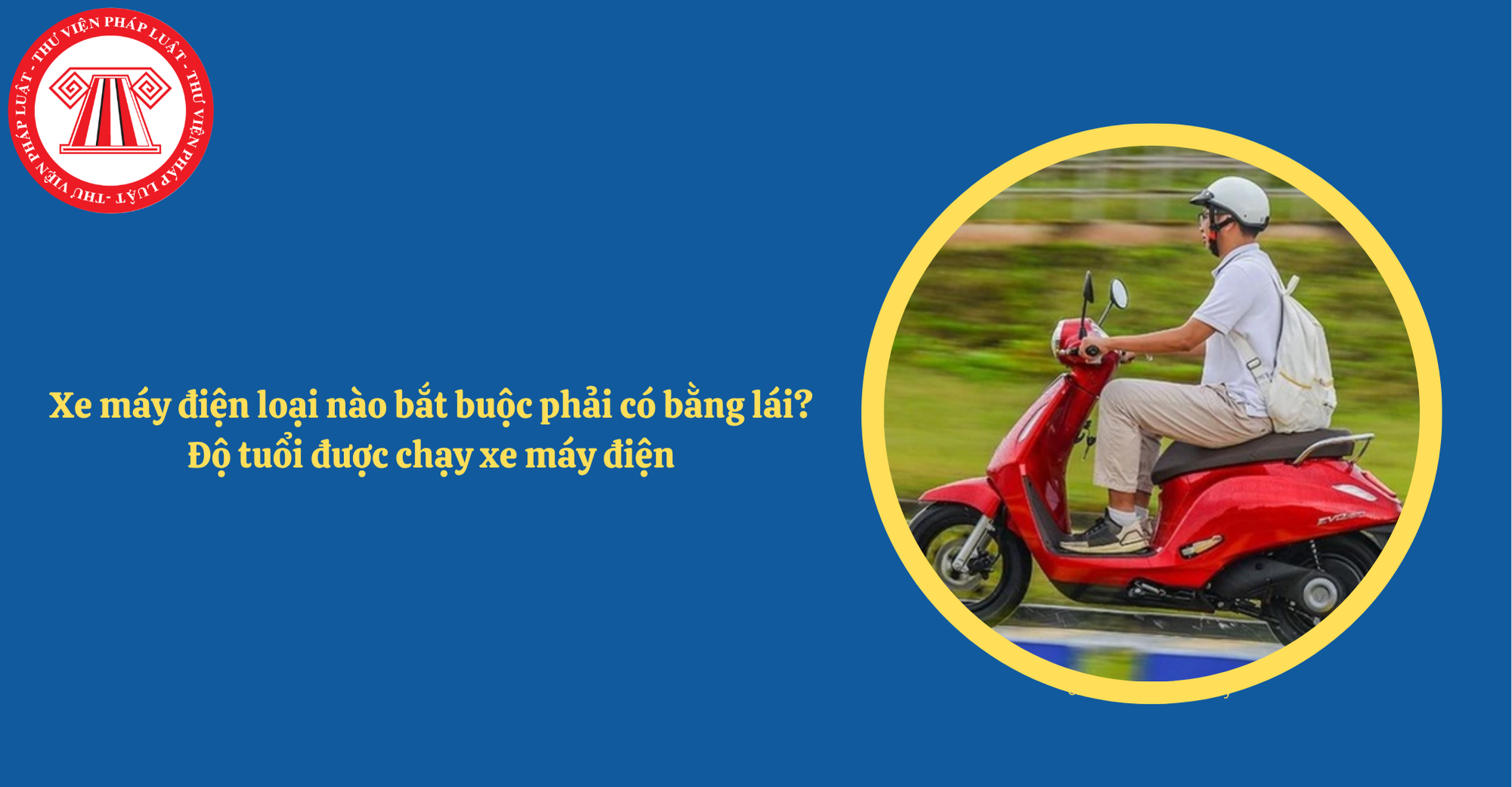 Chạy xe máy điện loại nào bắt buộc phải có bằng lái? Độ tuổi được chạy xe máy điện theo quy định hiện hành