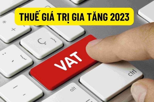 Năm 2023, thuế giá trị gia tăng là bao nhiêu? Trong năm 2023, thuế GTGT có tiếp tục được giảm theo Nghị định 15 hay không?