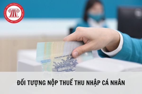 Năm 2023 đối tượng nào phải nộp thuế thu nhập cá nhân?