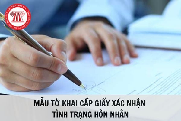 Mẫu tờ khai cấp giấy xác nhận tình trạng hôn nhân mới nhất 2024