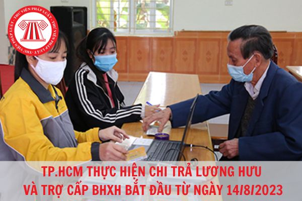 Thành phố Hồ Chí Minh bắt đầu chi trả lương hưu và trợ cấp bảo hiểm xã hội từ ngày 14/8/2023?
