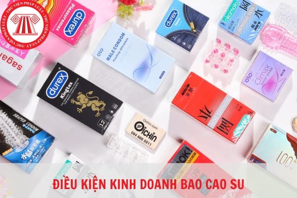 Điều kiện kinh doanh bao cao su theo quy định pháp luật hiện hành?