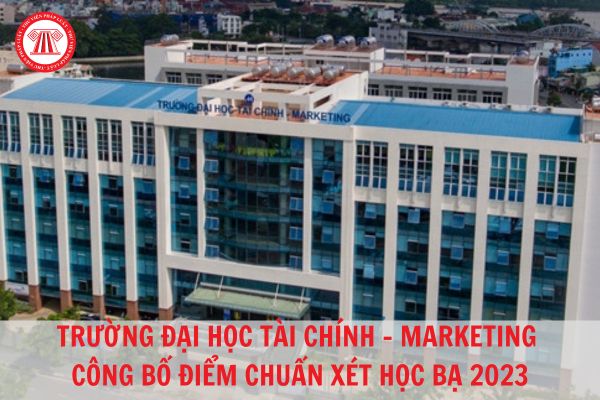 Trường Đại học Tài chính-Marketing công bố điểm chuẩn xét học bạ năm 2023?