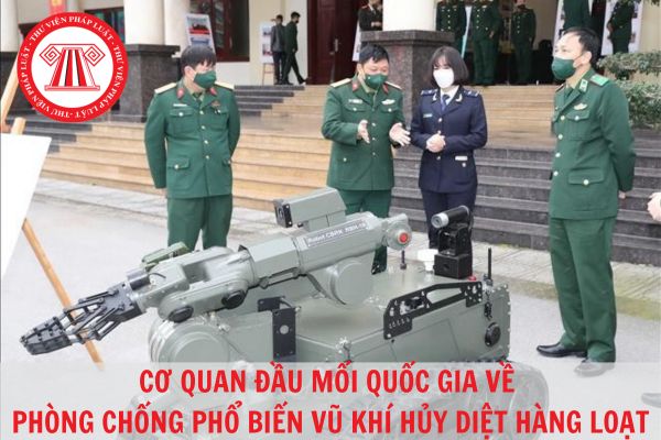 Cơ quan đầu mối quốc gia Việt Nam trong phòng chống phổ biến vũ khí hủy diệt hàng loạt gồm những cơ quan nào?