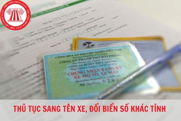 Thủ tục sang tên xe, đổi biển số xe khác tỉnh thực hiện như thế nào?