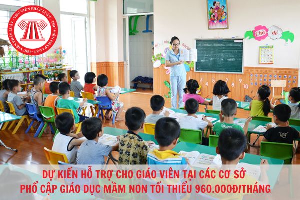 Giáo viên tại các cơ sở giáo dục mầm non thực hiện phổ cập giáo dục mầm non được hỗ trợ tối thiểu 960.000 đồng/tháng? 