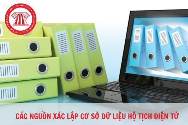 Cơ sở dữ liệu hộ tịch điện tử là gì? Các nguồn  xác lập Cơ sở dữ liệu hộ tịch điện tử gồm những gì?