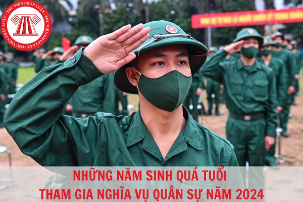 Năm 2024 độ tuổi nào thuộc diện quá tuổi tham gia nghĩa vụ quân sự?