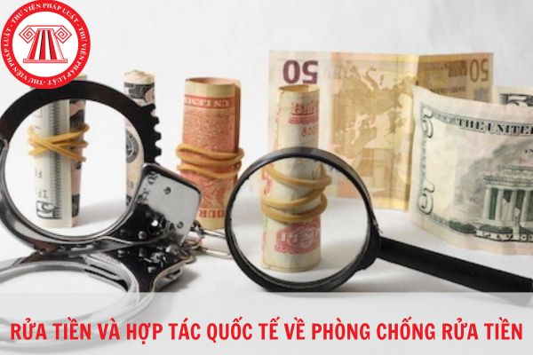 Rửa tiền là gì? Việt Nam hợp tác quốc tế về phòng chống rửa tiền trong các nội dung nào?
