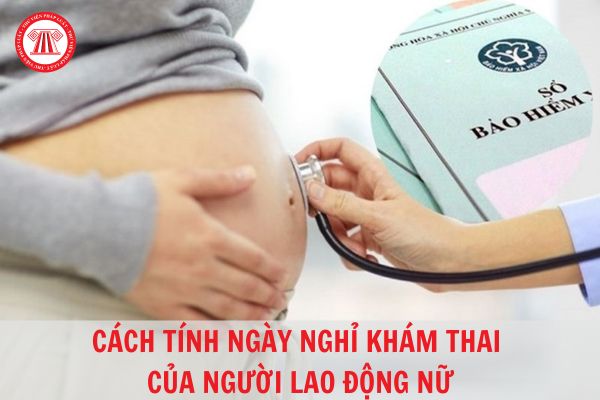 Cách tính số ngày nghỉ khám thai của người lao động nữ theo quy định của pháp luật hiện hành?