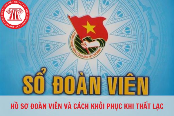 Hồ sơ đoàn viên gồm những gì? Việc khôi phục hồ sơ đoàn viên được thực hiện như thế nào?