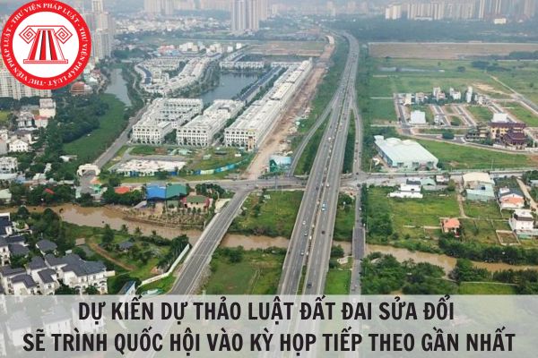 Dự kiến Dự thảo Luật Đất đai sửa đổi sẽ trình Quốc hội vào kỳ họp thứ 7?