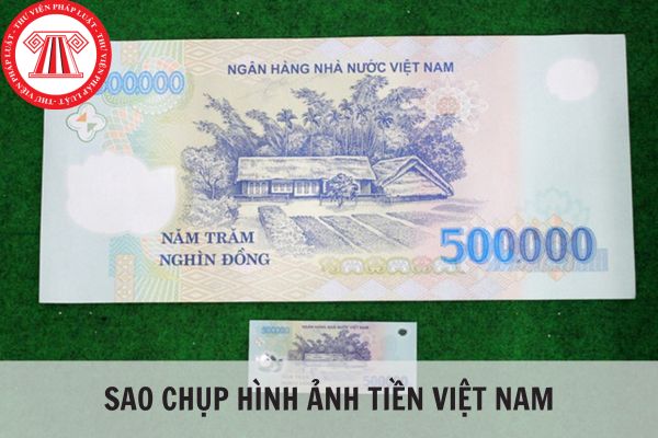 Sao chụp hình ảnh tiền Việt Nam và những vấn đề pháp lý cần lưu ý?
