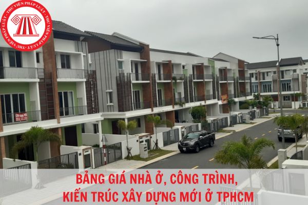 Bảng giá nhà ở, công trình, vật kiến trúc xây dựng mới trên địa bàn thành phố Hồ Chí Minh?