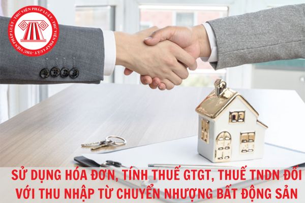 Sử dụng hóa đơn và tính thuế giá trị gia tăng, thuế thu nhập doanh nghiệp như thế nào đối với hoạt động chuyển nhượng bất động sản?