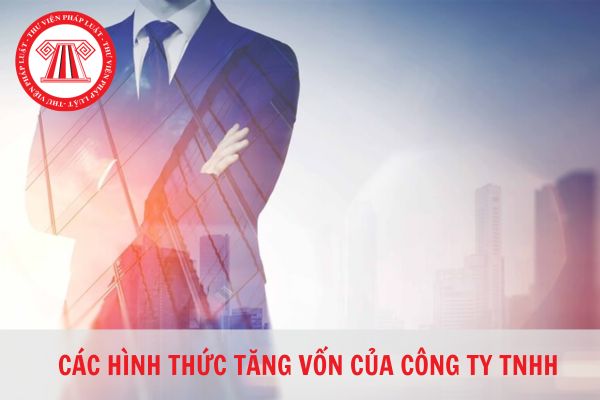 Các hình thức tăng vốn điều lệ của công ty trách nhiệm hữu hạn?