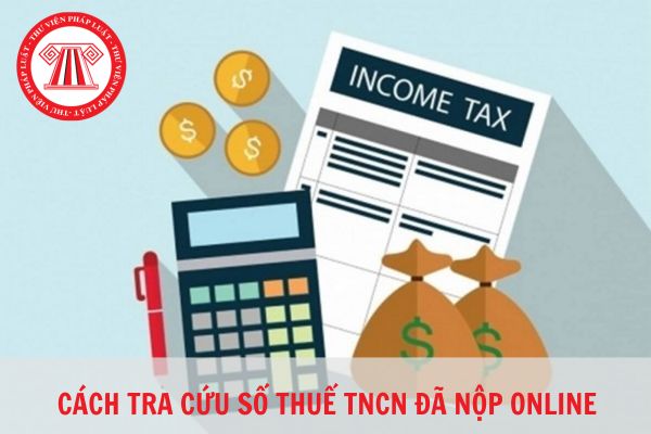 Cách tra cứu số thuế thu nhập cá nhân đã nộp trực tuyến dễ dàng nhất?
