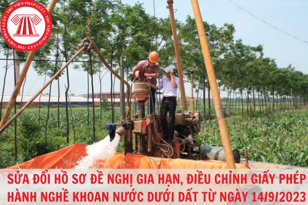 Sửa đổi hồ sơ đề nghị gia hạn, điều chỉnh nội dung giấy phép hành nghề khoan nước dưới đất từ ngày 14/9/2023?