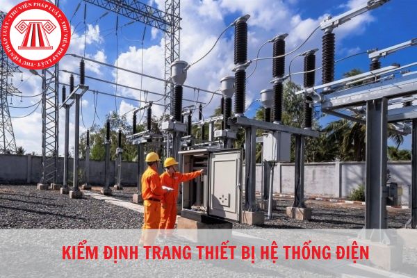 Kiểm định trang thiết bị hệ thống điện cần tuân thủ theo quy chuẩn kỹ thuật như thế nào?