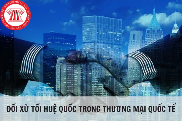 Hiện nay Việt Nam đối xử tối huệ quốc trong thương mại quốc tế trên những lĩnh vực nào?